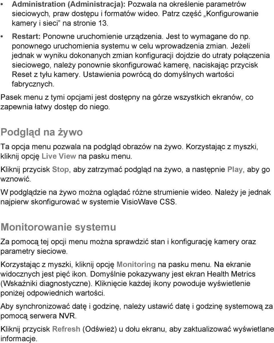 Jeżeli jednak w wyniku dokonanych zmian konfiguracji dojdzie do utraty połączenia sieciowego, należy ponownie skonfigurować kamerę, naciskając przycisk Reset z tyłu kamery.