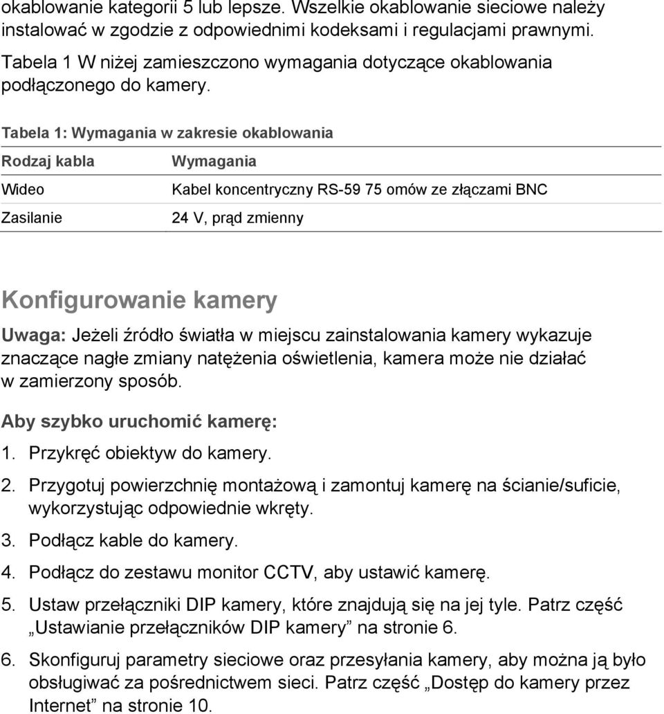 Tabela 1: Wymagania w zakresie okablowania Rodzaj kabla Wideo Zasilanie Wymagania Kabel koncentryczny RS-59 75 omów ze złączami BNC 24 V, prąd zmienny Konfigurowanie kamery Uwaga: Jeżeli źródło