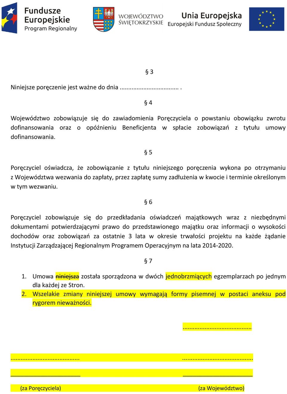 5 Poręczyciel oświadcza, że zobowiązanie z tytułu niniejszego poręczenia wykona po otrzymaniu z Województwa wezwania do zapłaty, przez zapłatę sumy zadłużenia w kwocie i terminie określonym w tym