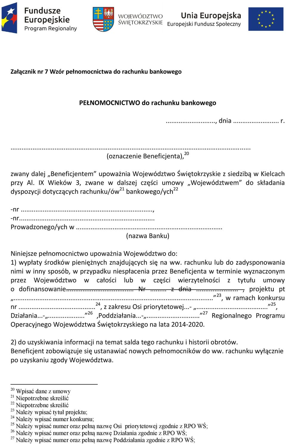 .. (nazwa Banku) Niniejsze pełnomocnictwo upoważnia Województwo do: 1) wypłaty środków pieniężnych znajdujących się na ww.