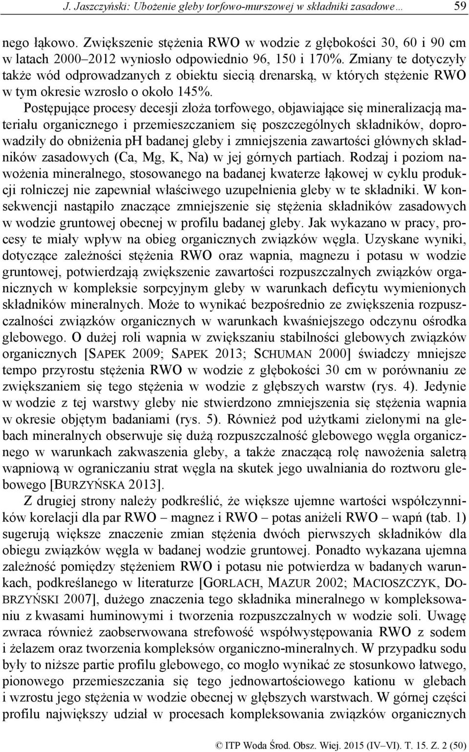 Postępujące procesy decesji złoża torfowego, objawiające się mineralizacją materiału organicznego i przemieszczaniem się poszczególnych składników, doprowadziły do obniżenia ph badanej gleby i