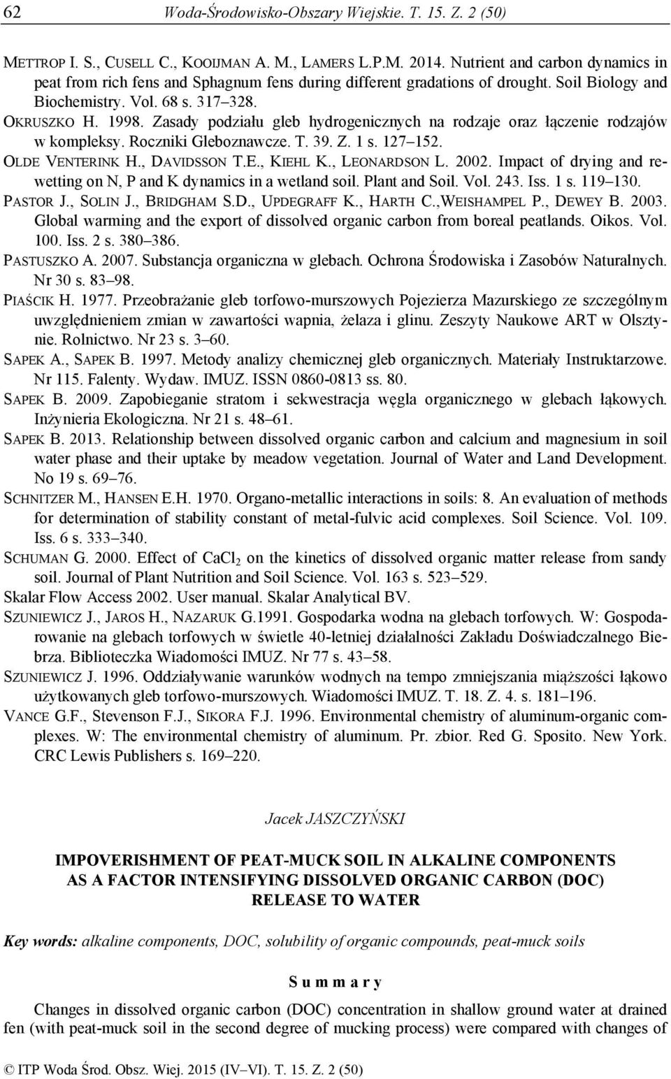 Zasady podziału gleb hydrogenicznych na rodzaje oraz łączenie rodzajów w kompleksy. Roczniki Gleboznawcze. T. 39. Z. 1 s. 127 152. OLDE VENTERINK H., DAVIDSSON T.E., KIEHL K., LEONARDSON L. 22.