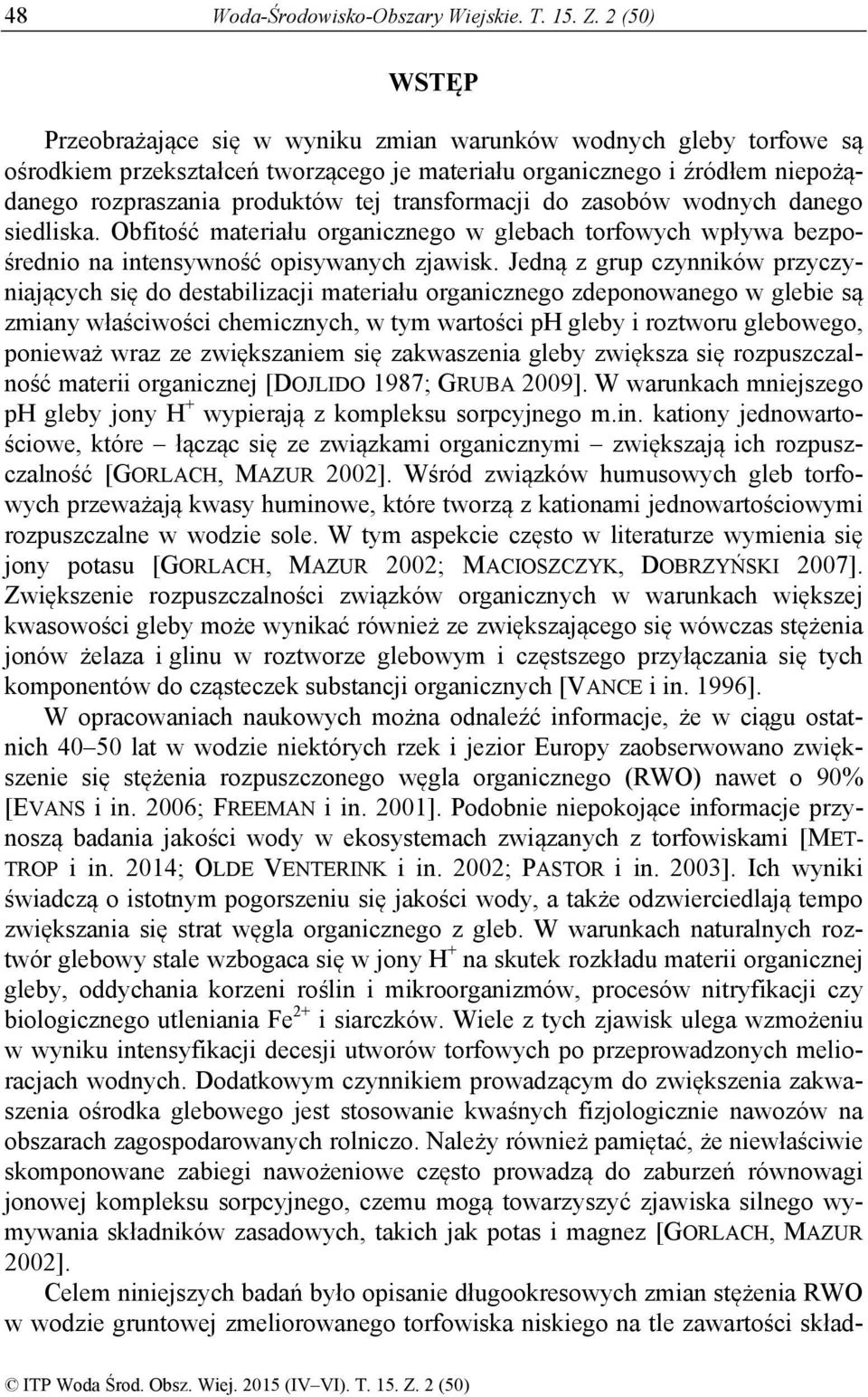 transformacji do zasobów wodnych danego siedliska. Obfitość materiału organicznego w glebach torfowych wpływa bezpośrednio na intensywność opisywanych zjawisk.