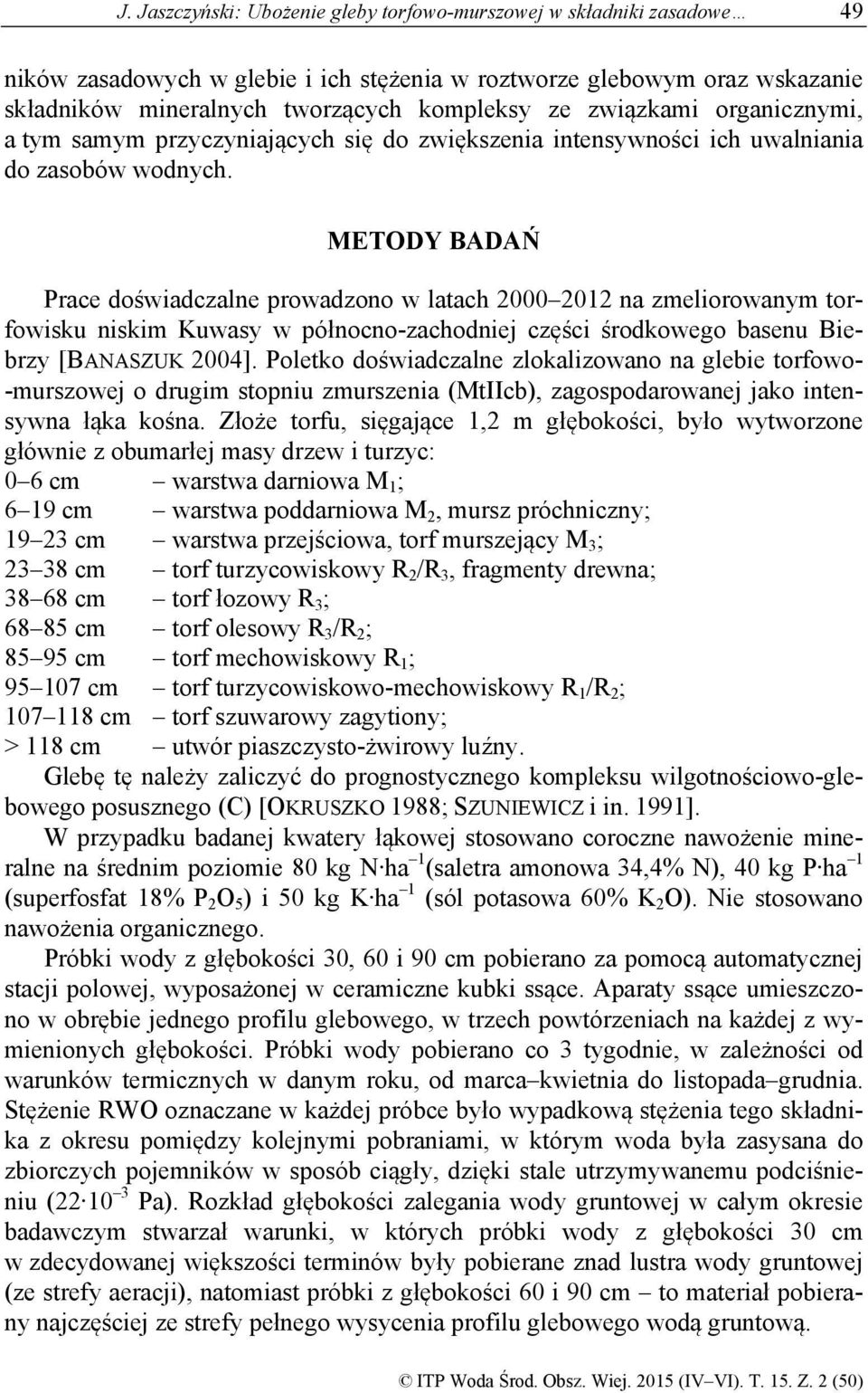 METODY BADAŃ Prace doświadczalne prowadzono w latach 2 212 na zmeliorowanym torfowisku niskim Kuwasy w północno-zachodniej części środkowego basenu Biebrzy [BANASZUK 24].