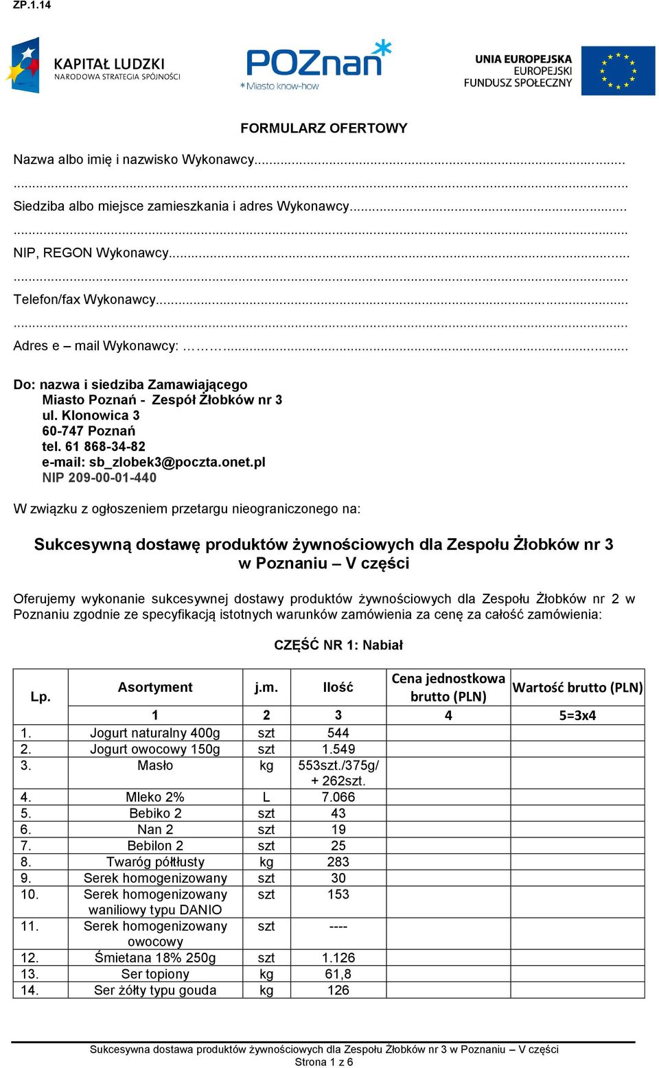 pl NIP 209-00-01-440 W związku z ogłoszeniem przetargu nieograniczonego na: Sukcesywną dostawę produktów żywnościowych dla Zespołu Żłobków nr 3 w Poznaniu V części Oferujemy wykonanie sukcesywnej