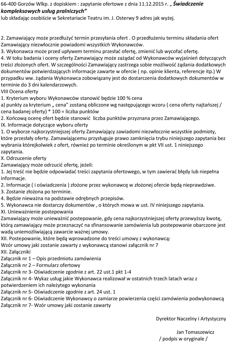 Wykonawca może przed upływem terminu przesłać ofertę, zmienić lub wycofać ofertę. 4. W toku badania i oceny oferty Zamawiający może zażądać od Wykonawców wyjaśnień dotyczących treści złożonych ofert.