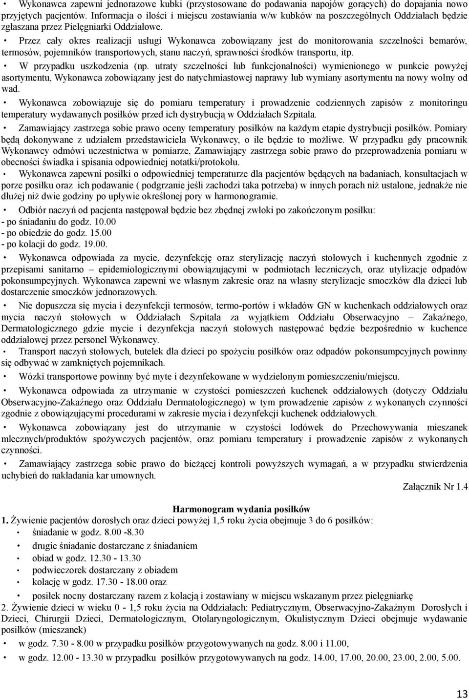 Przez cały okres realizacji usługi Wykonawca zobowiązany jest do monitorowania szczelności bemarów, termosów, pojemników transportowych, stanu naczyń, sprawności środków transportu, itp.