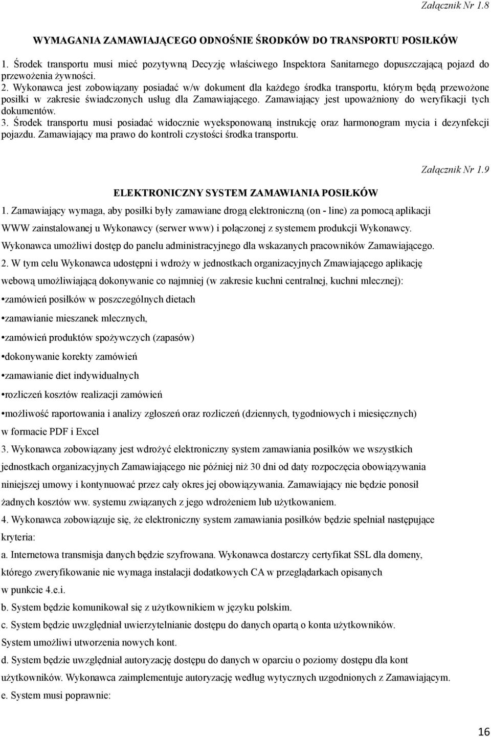Wykonawca jest zobowiązany posiadać w/w dokument dla każdego środka transportu, którym będą przewożone posiłki w zakresie świadczonych usług dla Zamawiającego.