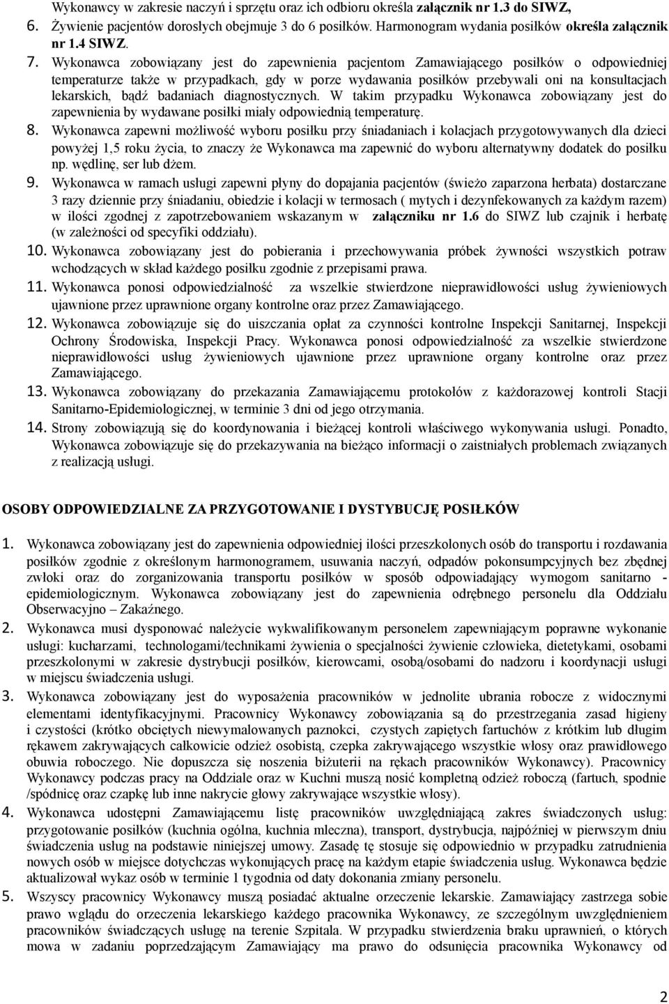 Wykonawca zobowiązany jest do zapewnienia pacjentom Zamawiającego posiłków o odpowiedniej temperaturze także w przypadkach, gdy w porze wydawania posiłków przebywali oni na konsultacjach lekarskich,