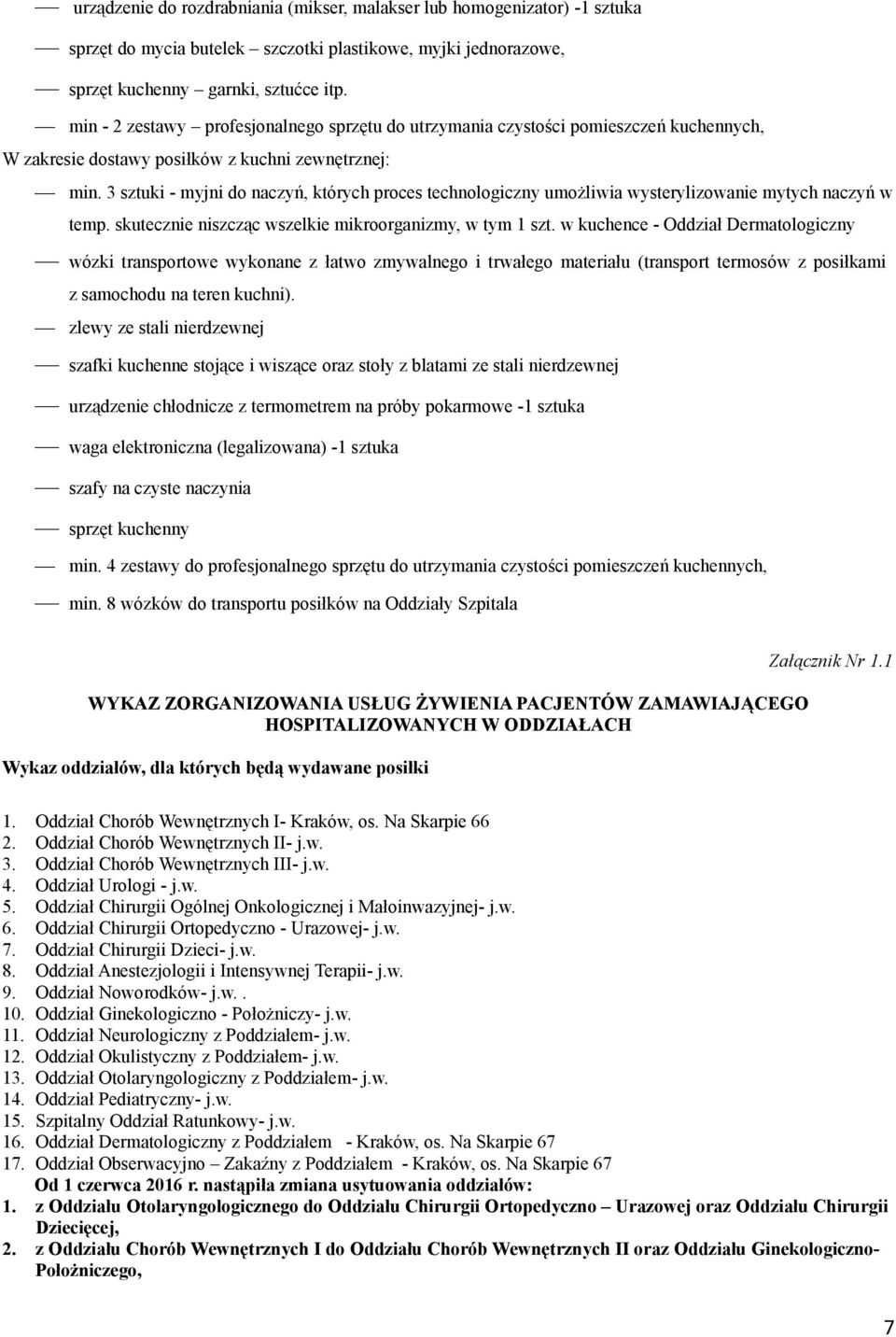 3 sztuki - myjni do naczyń, których proces technologiczny umożliwia wysterylizowanie mytych naczyń w temp. skutecznie niszcząc wszelkie mikroorganizmy, w tym 1 szt.