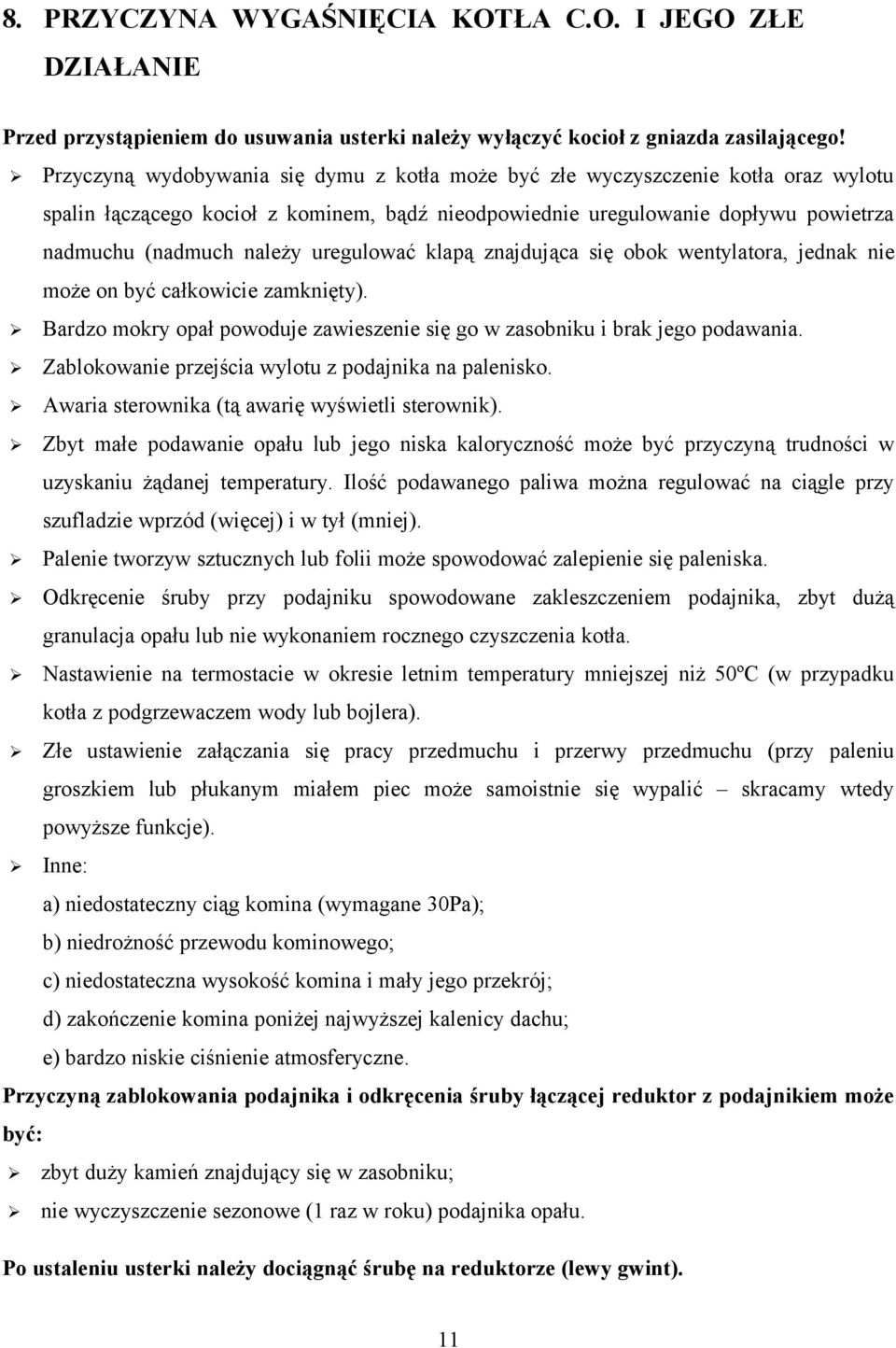 uregulować klapą znajdująca się obok wentylatora, jednak nie może on być całkowicie zamknięty). Bardzo mokry opał powoduje zawieszenie się go w zasobniku i brak jego podawania.