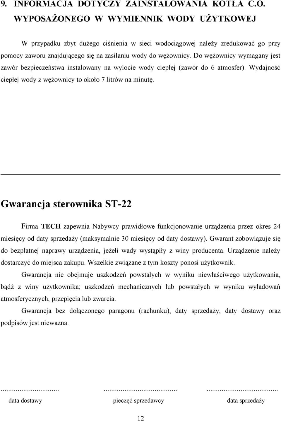 Gwarancja sterownika ST-22 Firma TECH zapewnia Nabywcy prawidłowe funkcjonowanie urządzenia przez okres 24 miesięcy od daty sprzedaży (maksymalnie 30 miesięcy od daty dostawy).