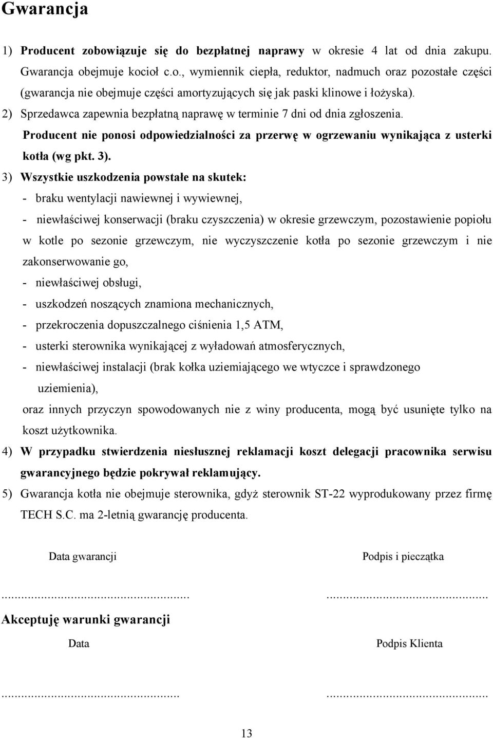 3) Wszystkie uszkodzenia powstałe na skutek: - braku wentylacji nawiewnej i wywiewnej, - niewłaściwej konserwacji (braku czyszczenia) w okresie grzewczym, pozostawienie popiołu w kotle po sezonie