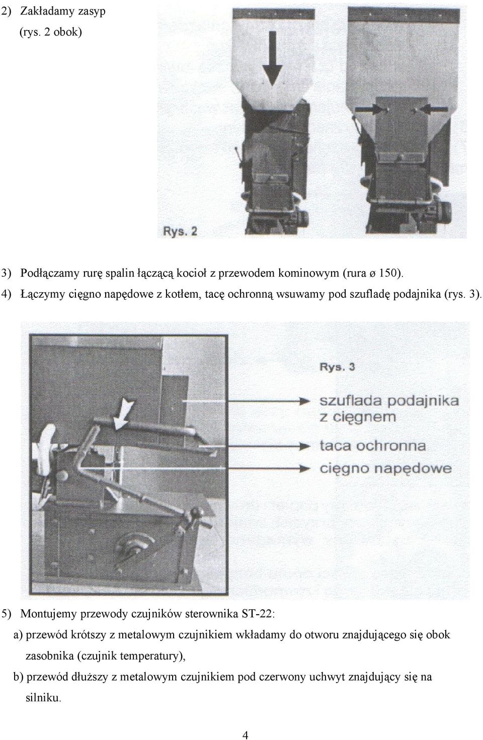 5) Montujemy przewody czujników sterownika ST-22: a) przewód krótszy z metalowym czujnikiem wkładamy do otworu