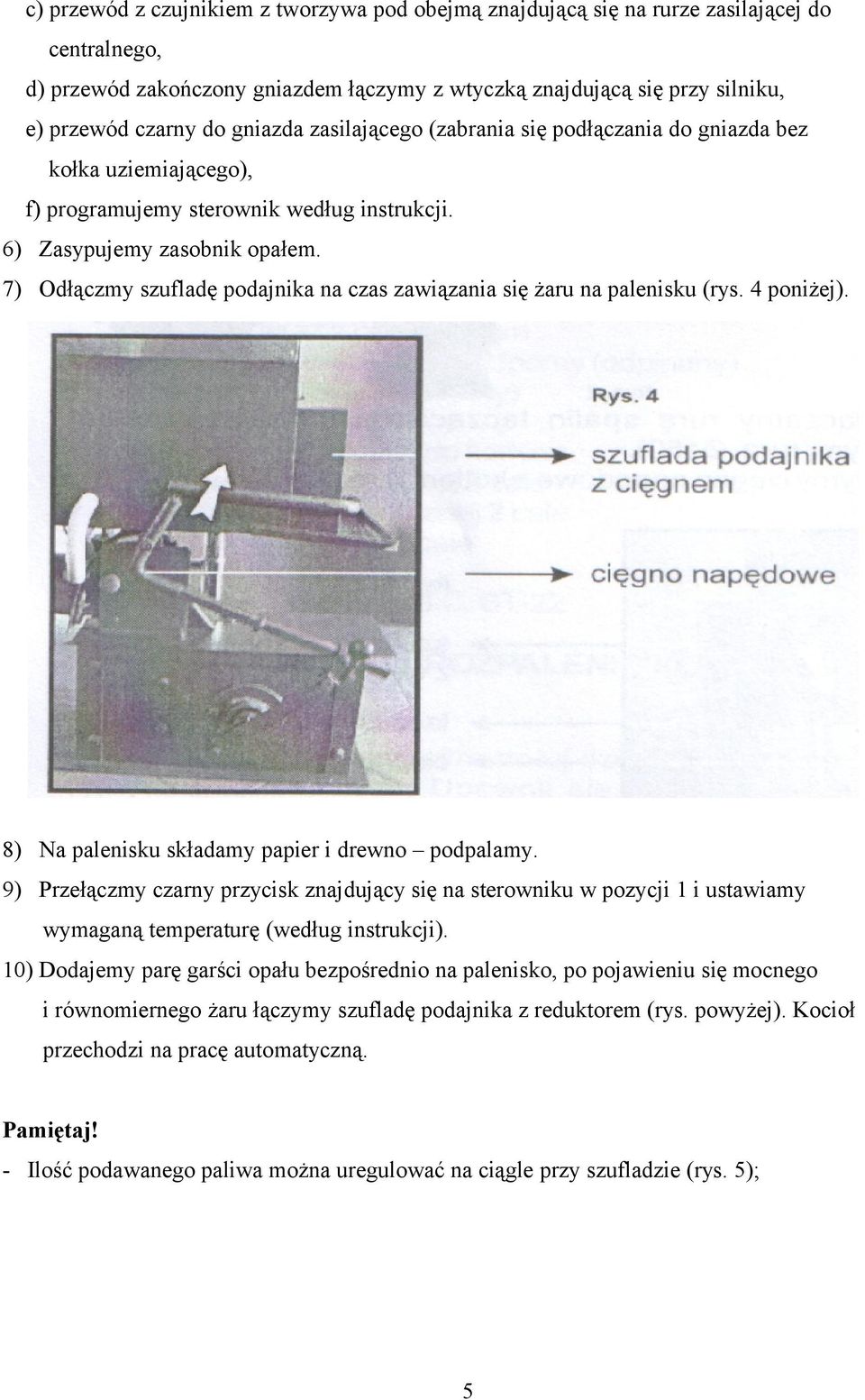 7) Odłączmy szufladę podajnika na czas zawiązania się żaru na palenisku (rys. 4 poniżej). 8) Na palenisku składamy papier i drewno podpalamy.