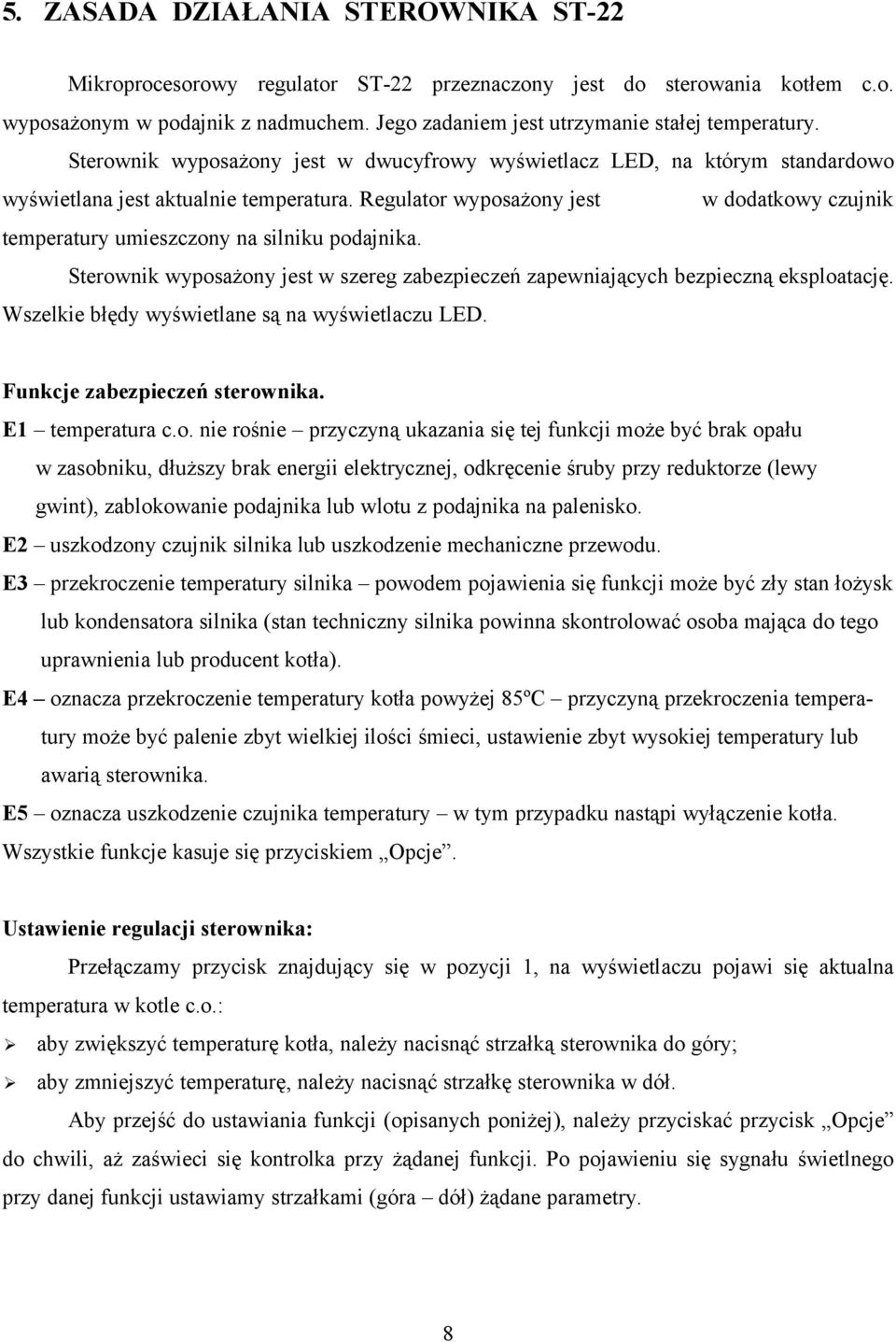 Regulator wyposażony jest w dodatkowy czujnik temperatury umieszczony na silniku podajnika. Sterownik wyposażony jest w szereg zabezpieczeń zapewniających bezpieczną eksploatację.
