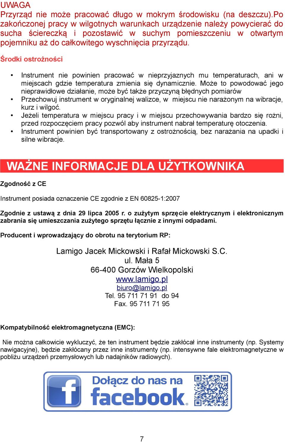 Środki ostrożności Instrument nie powinien pracować w nieprzyjaznych mu temperaturach, ani w miejscach gdzie temperatura zmienia się dynamicznie.