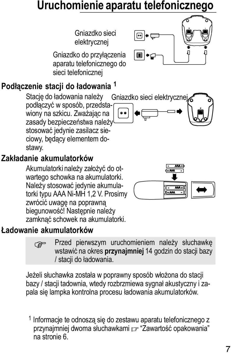 Zakładanie akumulatorków Akumulatorki naley załoyć do otwartego schowka na akumulatorki. Naley stosować jedynie akumulatorki typu AAA Ni MH 1,2 V. Prosimy zwrócić uwagę na poprawną biegunowość!