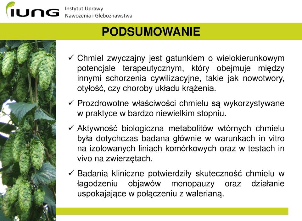 Aktywność biologiczna metabolitów wtórnych chmielu była dotychczas badana głównie w warunkach in vitro na izolowanych liniach komórkowych oraz w