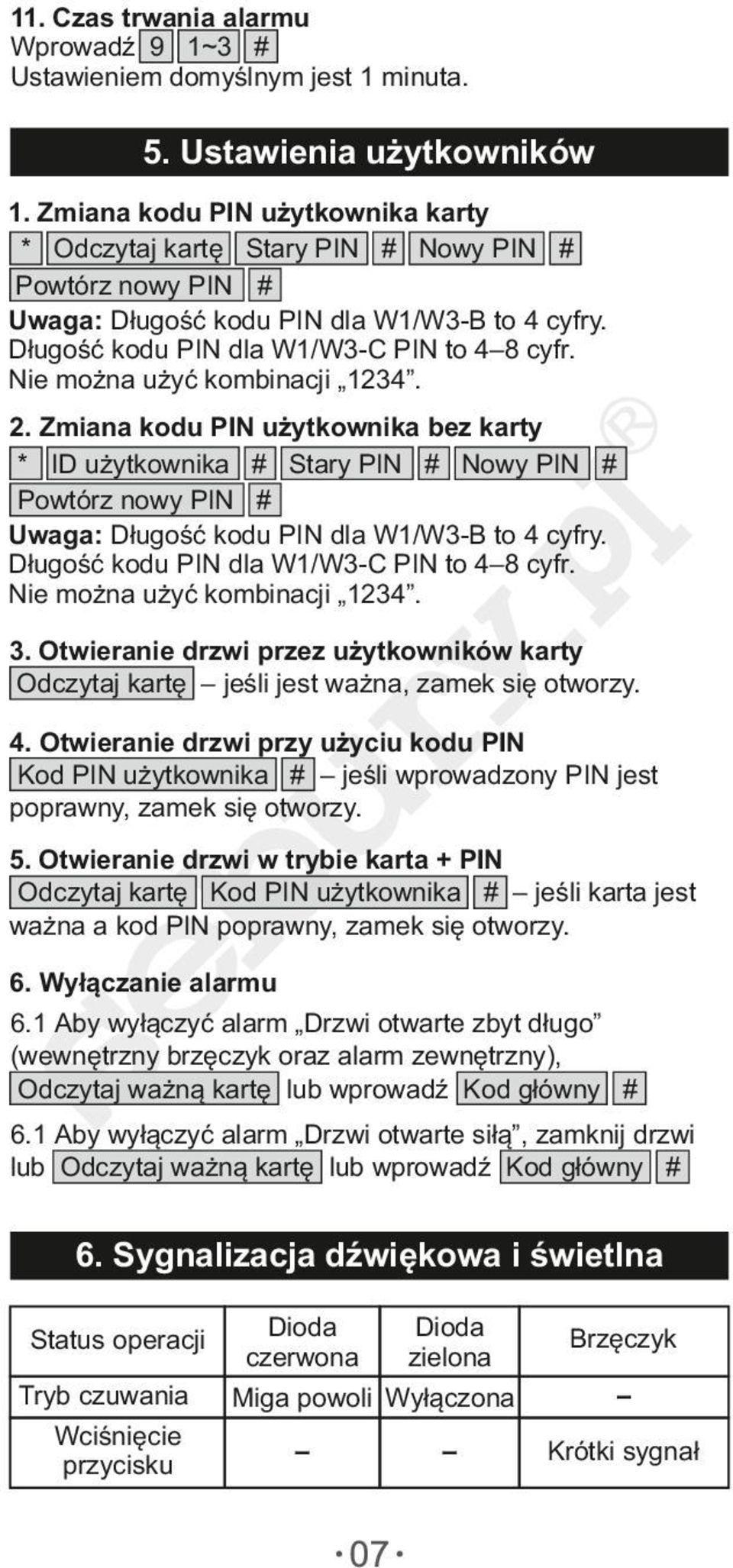 Nie można użyć kombinacji 1234. 2. Zmiana kodu PIN użytkownika bez karty * ID użytkownika # Stary PIN # Nowy PIN # Powtórz nowy PIN # Uwaga: Długość kodu PIN dla W1/W3-B to 4 cyfry.