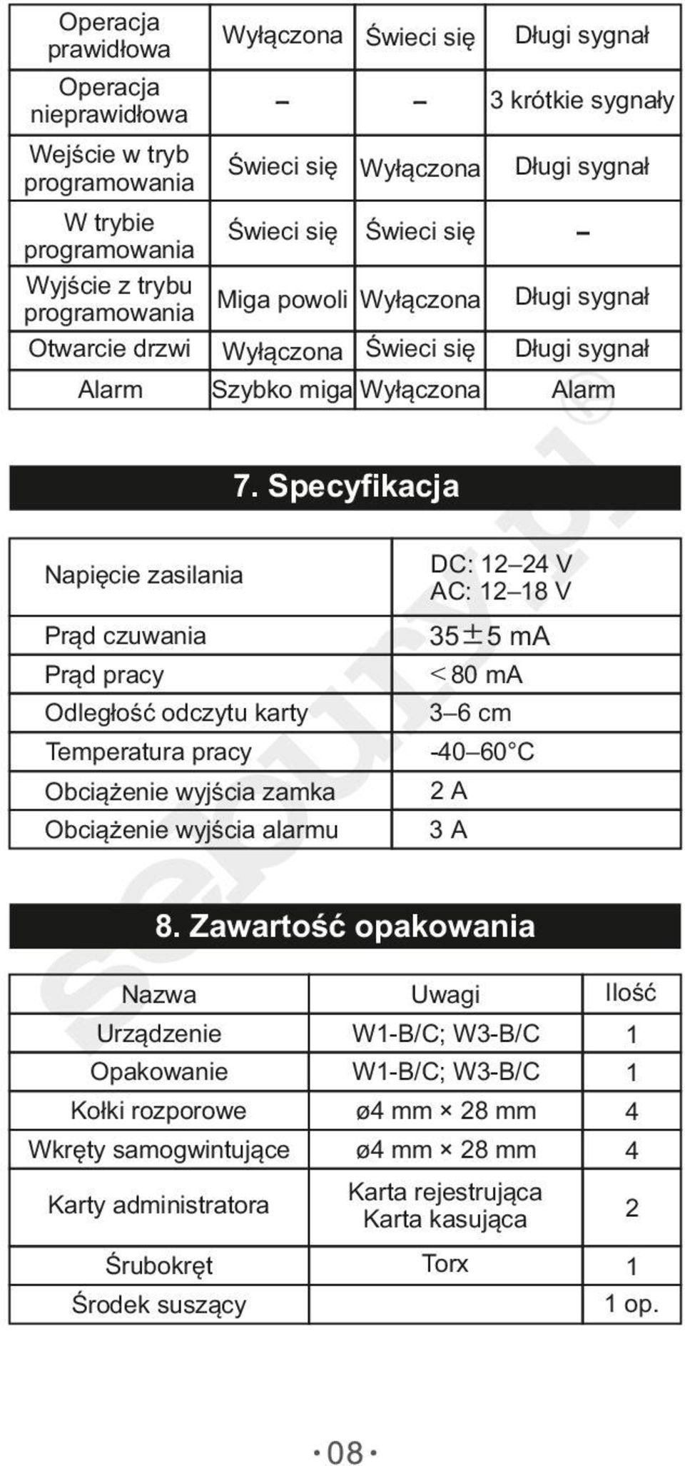 Specyfikacja Napięcie zasilania DC: 12 24 V AC: 12 18 V Prąd czuwania 35±5 ma Prąd pracy 80 ma Odległość odczytu karty 3 6 cm Temperatura pracy -40 60 C Obciążenie wyjścia zamka 2A Obciążenie wyjścia