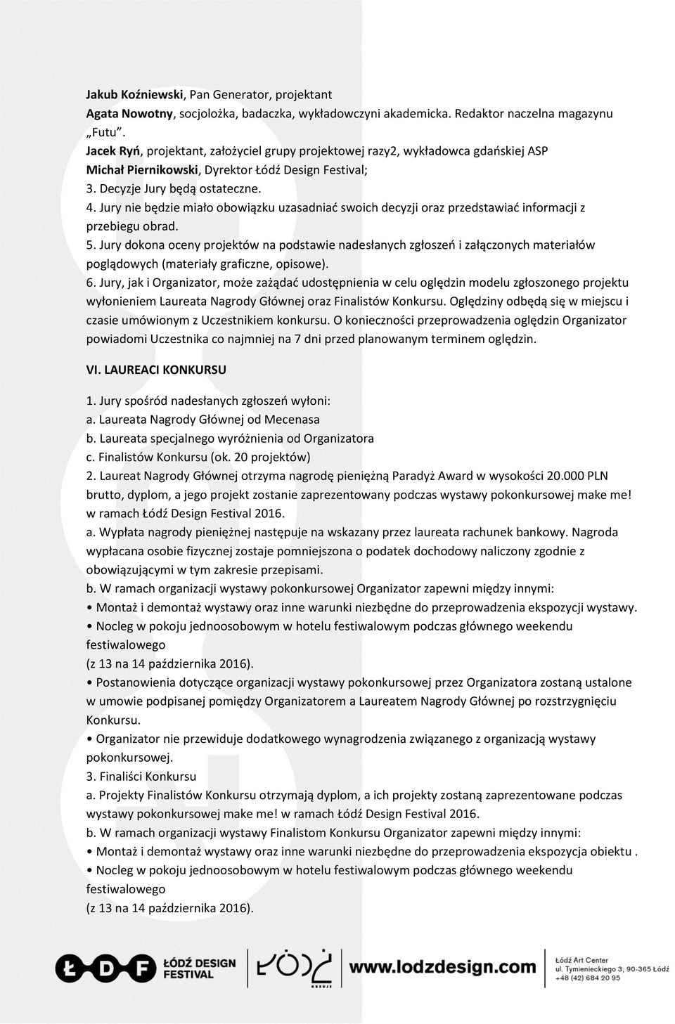 Jury nie będzie miało obowiązku uzasadniać swoich decyzji oraz przedstawiać informacji z przebiegu obrad. 5.