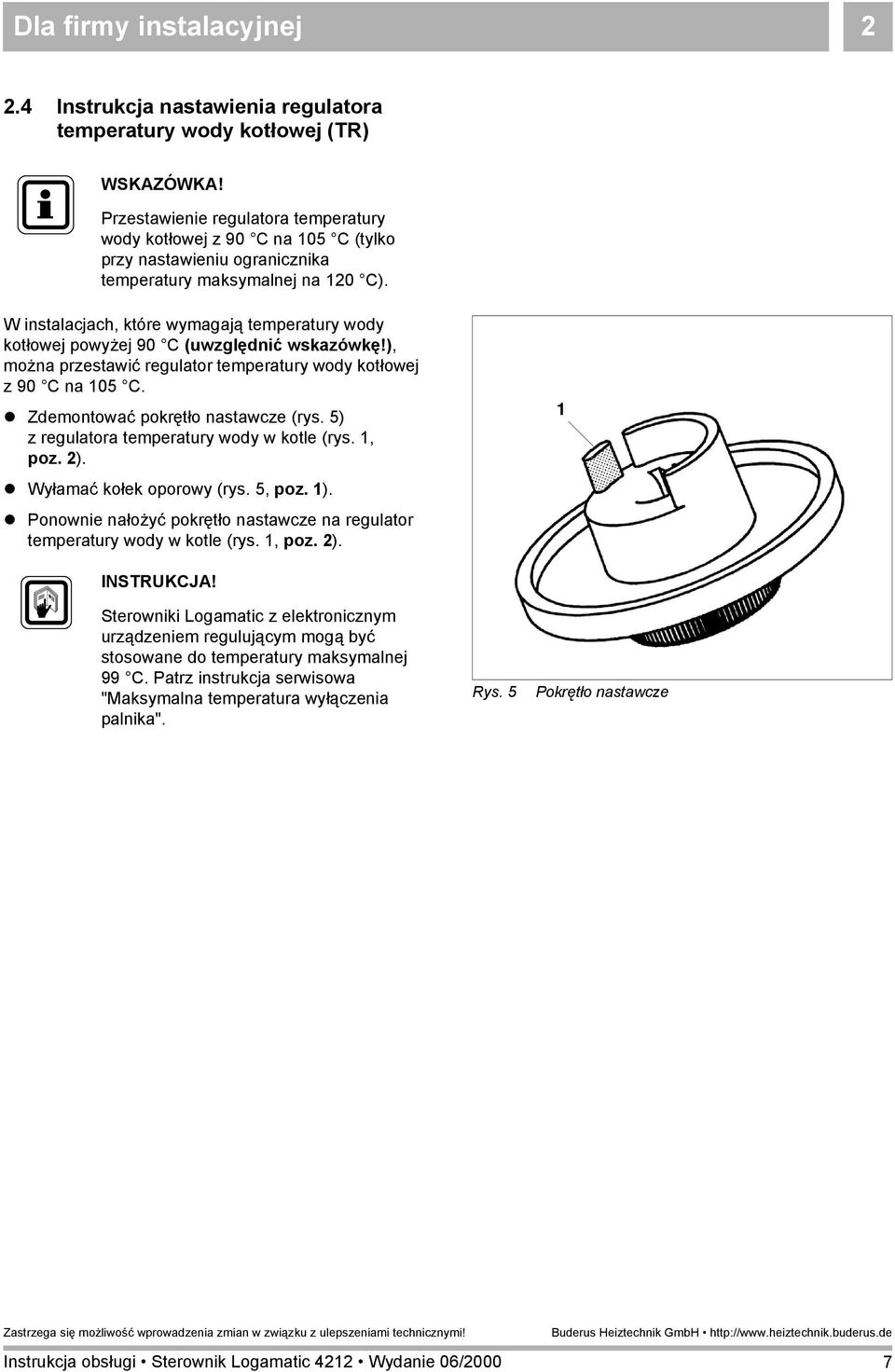 120 C). W instalacjach, które wymagają temperatury wody kotłowej powyżej 90 C (uwzględnić wskazówkę!), można przestawić regulator temperatury wody kotłowej z 90 C na 105 C.