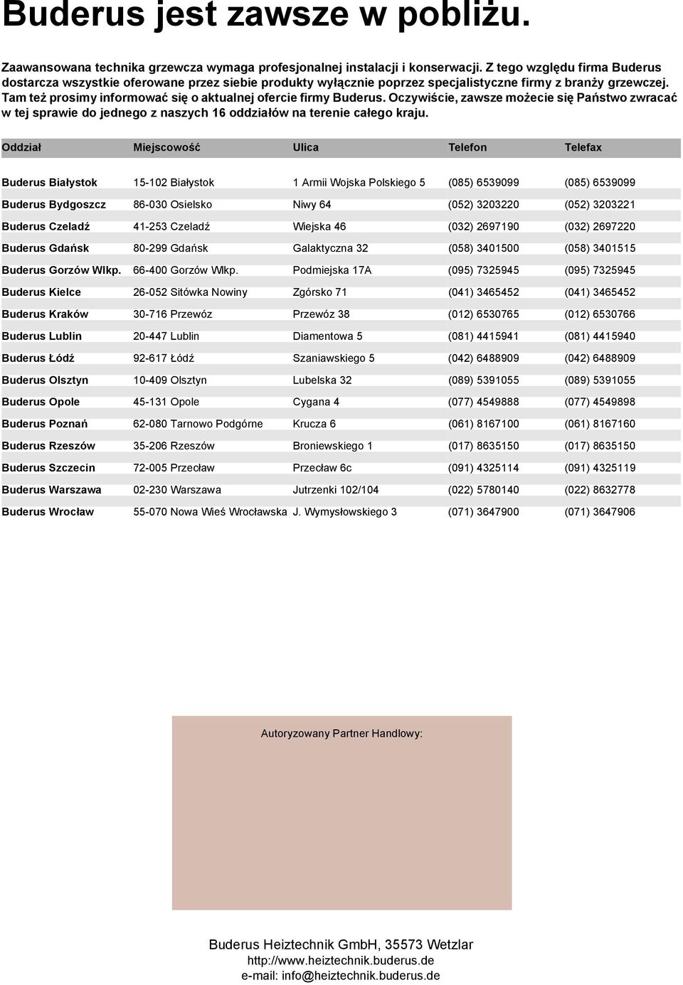 Tam też prosimy informować się o aktualnej ofercie firmy Buderus. Oczywiście, zawsze możecie się Państwo zwracać w tej sprawie do jednego z naszych 16 oddziałów na terenie całego kraju.
