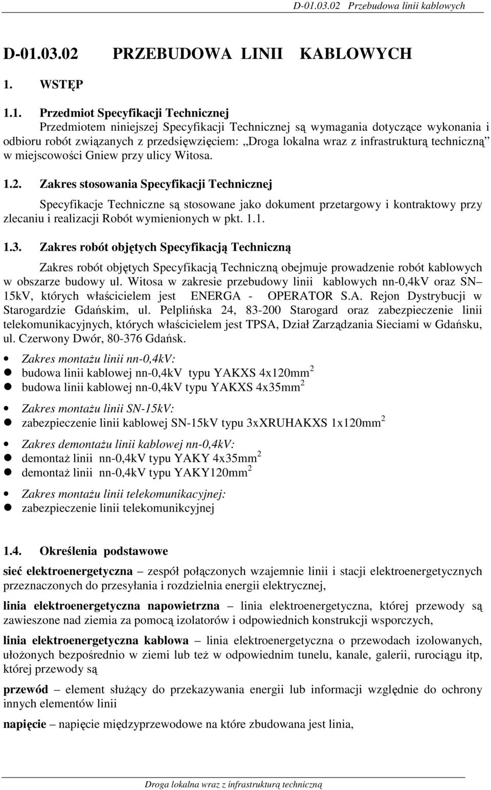 Zakres stosowania Specyfikacji Technicznej Specyfikacje Techniczne są stosowane jako dokument przetargowy i kontraktowy przy zlecaniu i realizacji Robót wymienionych w pkt. 1.1. 1.3.
