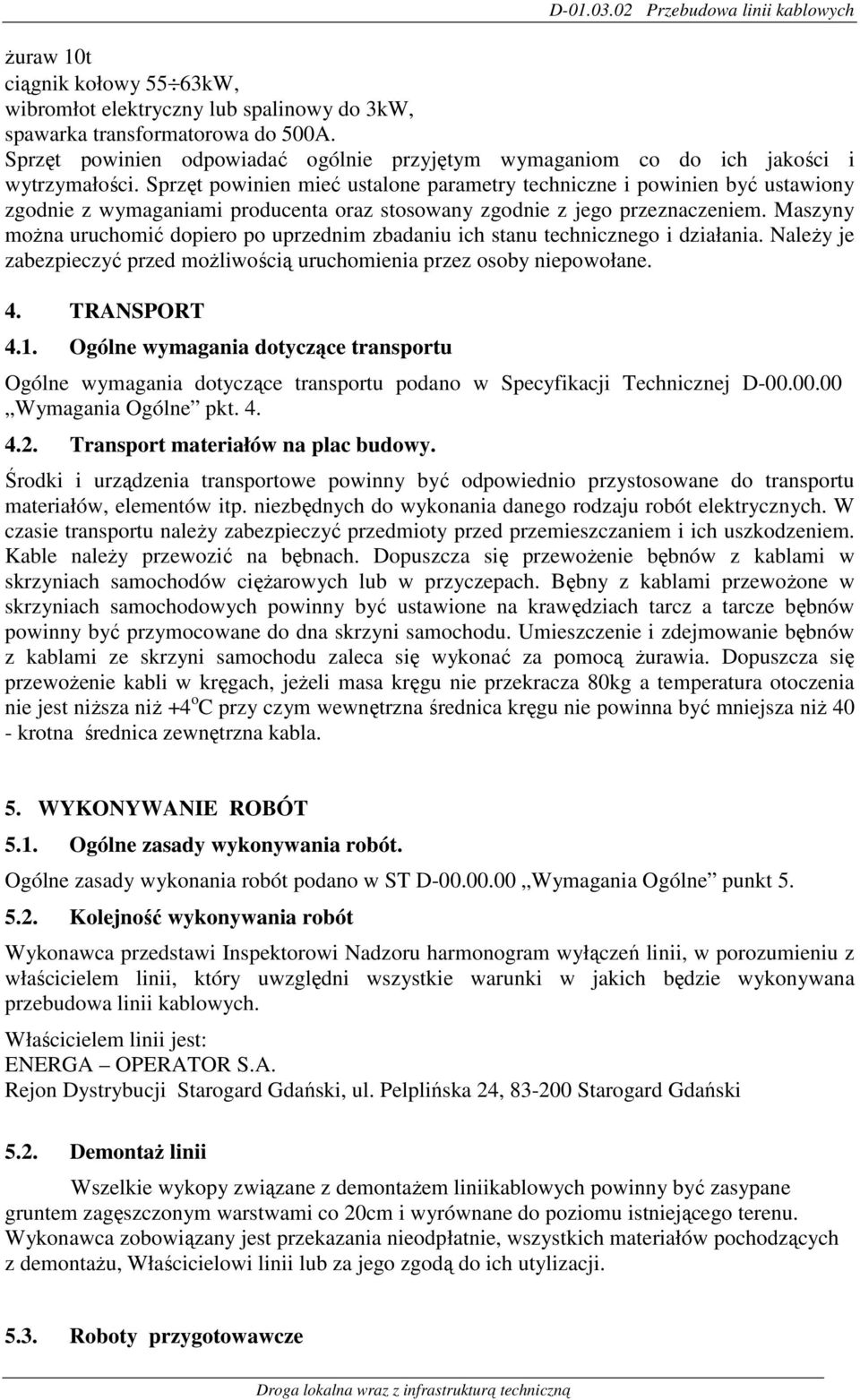 Sprzęt powinien mieć ustalone parametry techniczne i powinien być ustawiony zgodnie z wymaganiami producenta oraz stosowany zgodnie z jego przeznaczeniem.