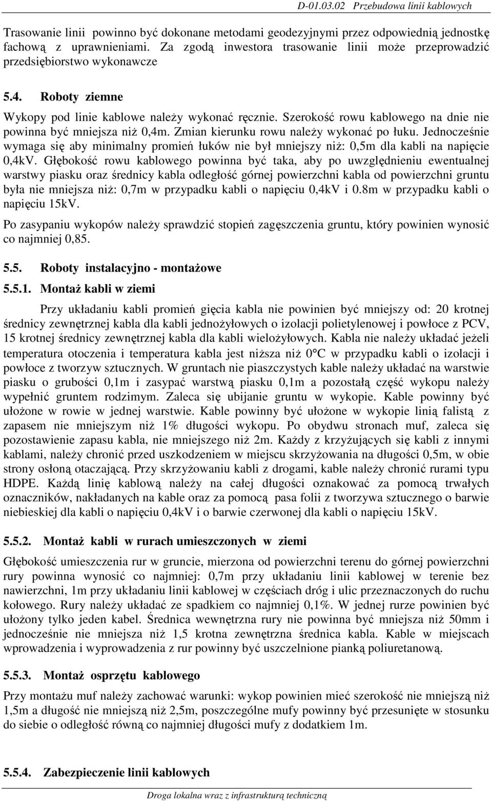 Jednocześnie wymaga się aby minimalny promień łuków nie był mniejszy niż: 0,5m dla kabli na napięcie 0,4kV.