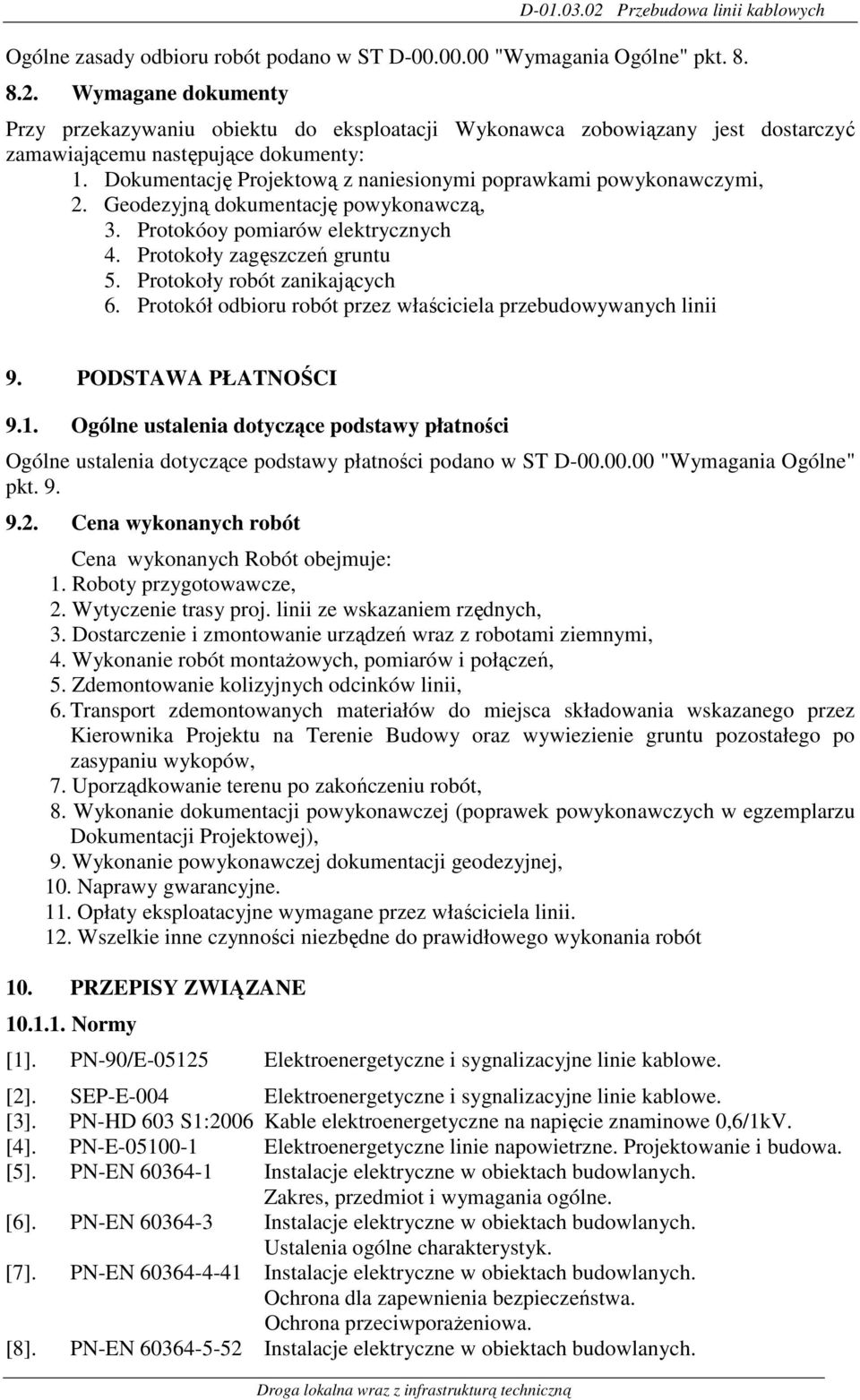 Dokumentację Projektową z naniesionymi poprawkami powykonawczymi, 2. Geodezyjną dokumentację powykonawczą, 3. Protokóoy pomiarów elektrycznych 4. Protokoły zagęszczeń gruntu 5.