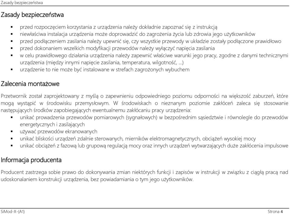 należy wyłączyć napięcia zasilania w celu prawidłowego działania urządzenia należy zapewnić właściwe warunki jego pracy, zgodne z danymi technicznymi urządzenia (między innymi napięcie zasilania,