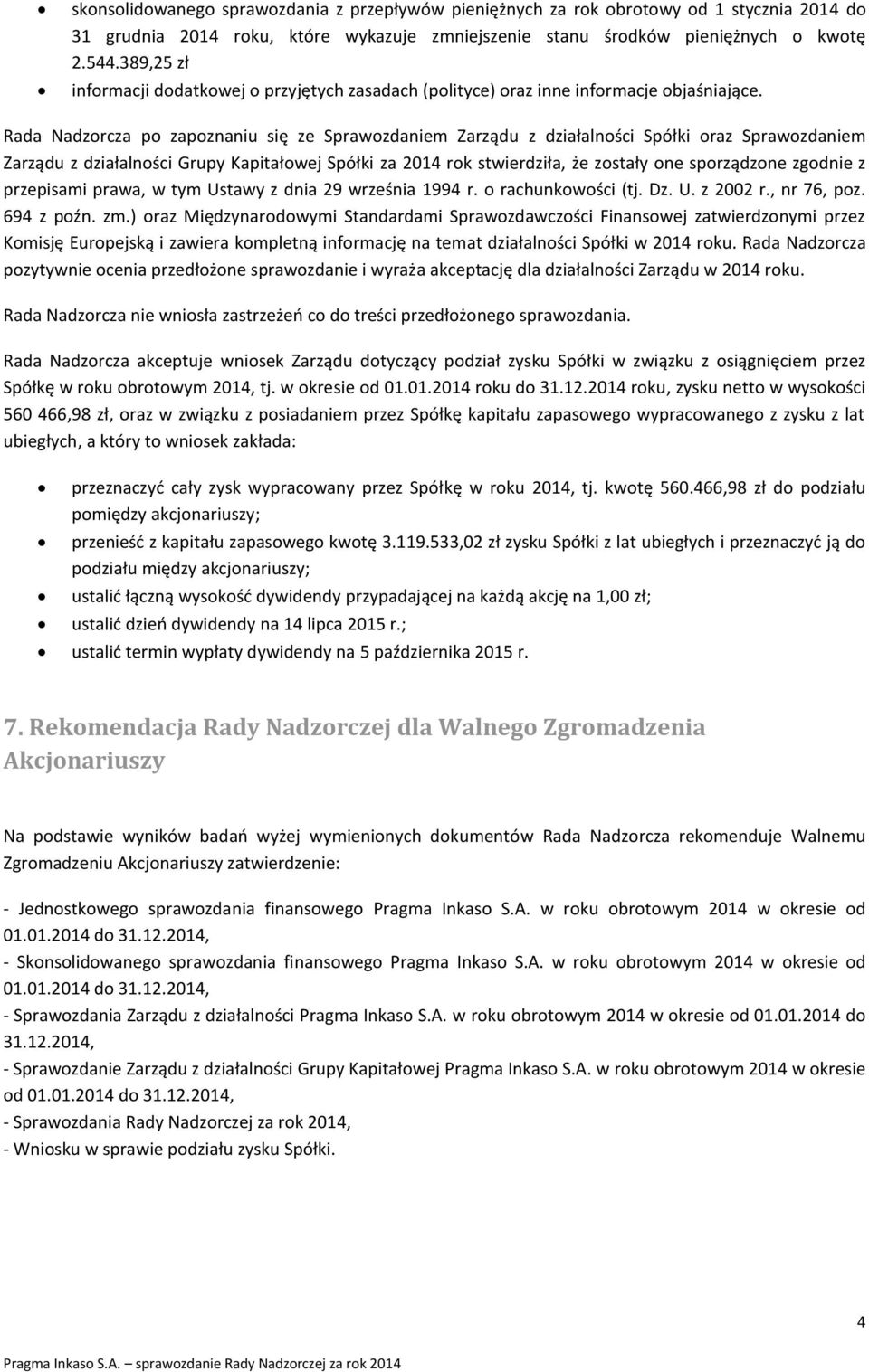 Rada Nadzorcza po zapoznaniu się ze Sprawozdaniem Zarządu z działalności Spółki oraz Sprawozdaniem Zarządu z działalności Grupy Kapitałowej Spółki za 2014 rok stwierdziła, że zostały one sporządzone