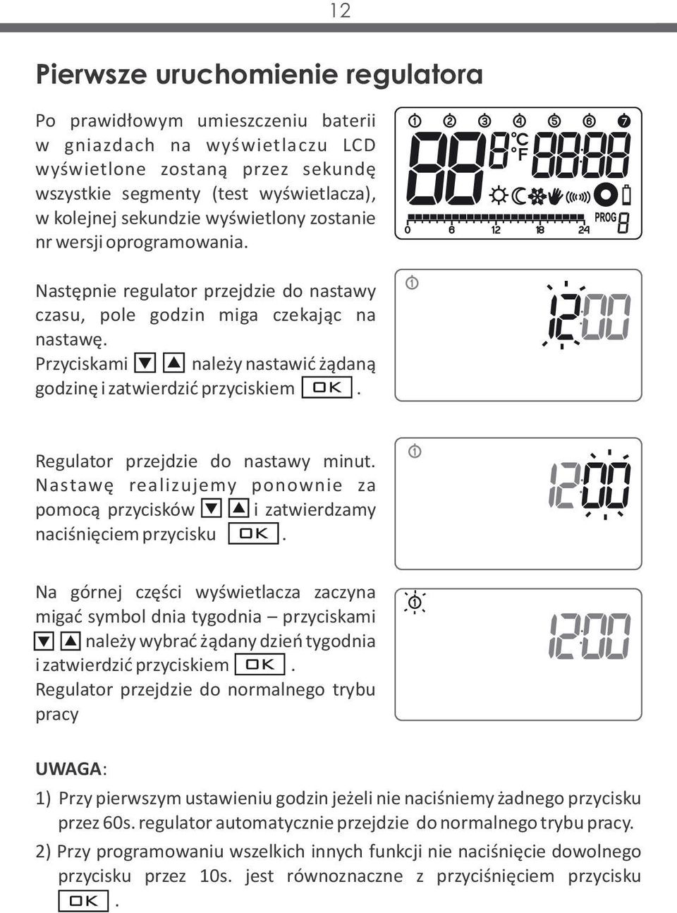 Przyciskami należy nastawić żądaną godzinę i zatwierdzić przyciskiem. Regulator przejdzie do nastawy minut. Nastawę realizujemy ponownie za pomocą przycisków i zatwierdzamy naciśnięciem przycisku.