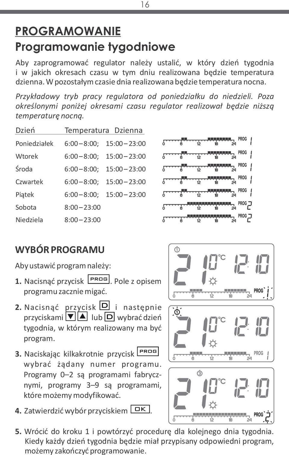 Poza określonymi poniżej okresami czasu regulator realizował będzie niższą temperaturę nocną.