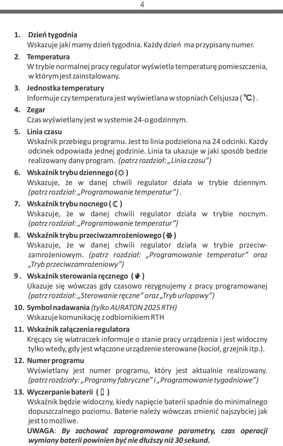 Jednostka temperatury Informuje czy temperatura jest wyświetlana w stopniach Celsjusza ( ). 4. Zegar Czas wyświetlany jest w systemie 24-o godzinnym. 5. Linia czasu Wskaźnik przebiegu programu.