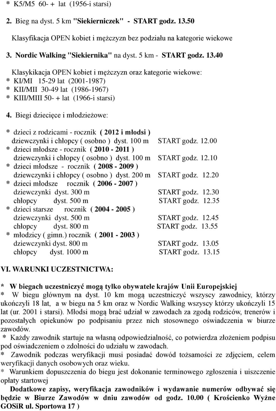 40 Klasykikacja OPEN kobiet i mężczyzn oraz kategorie wiekowe: * KI/MI 15-29 lat (2001-1987) * KII/MII 30-49 lat (1986-1967) * KIII/MIII 50- + lat (1966-i starsi) 4.