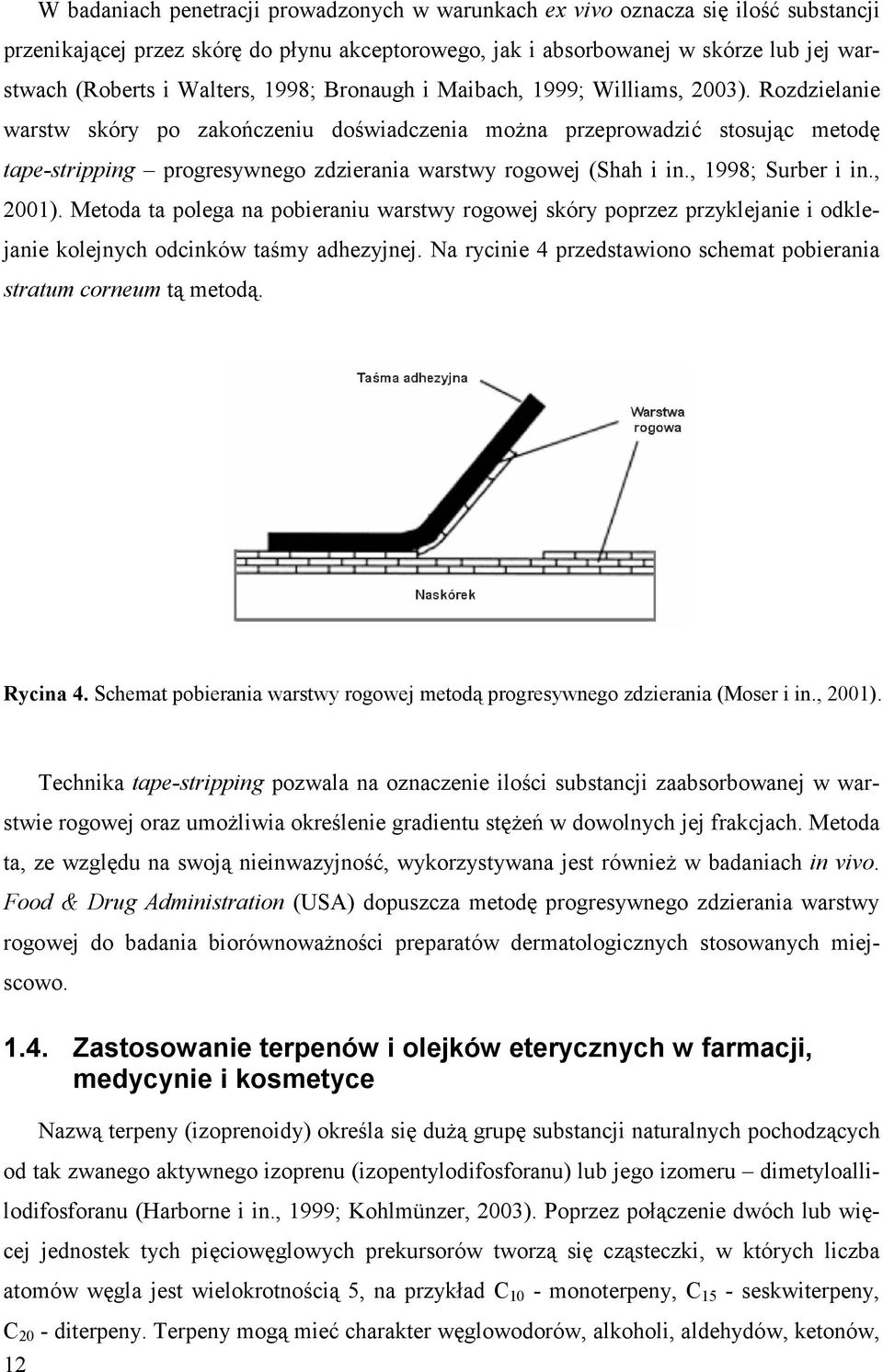 Rozdzielanie warstw skóry po zakończeniu doświadczenia można przeprowadzić stosując metodę tape-stripping progresywnego zdzierania warstwy rogowej (Shah i in., 1998; Surber i in., 2001).