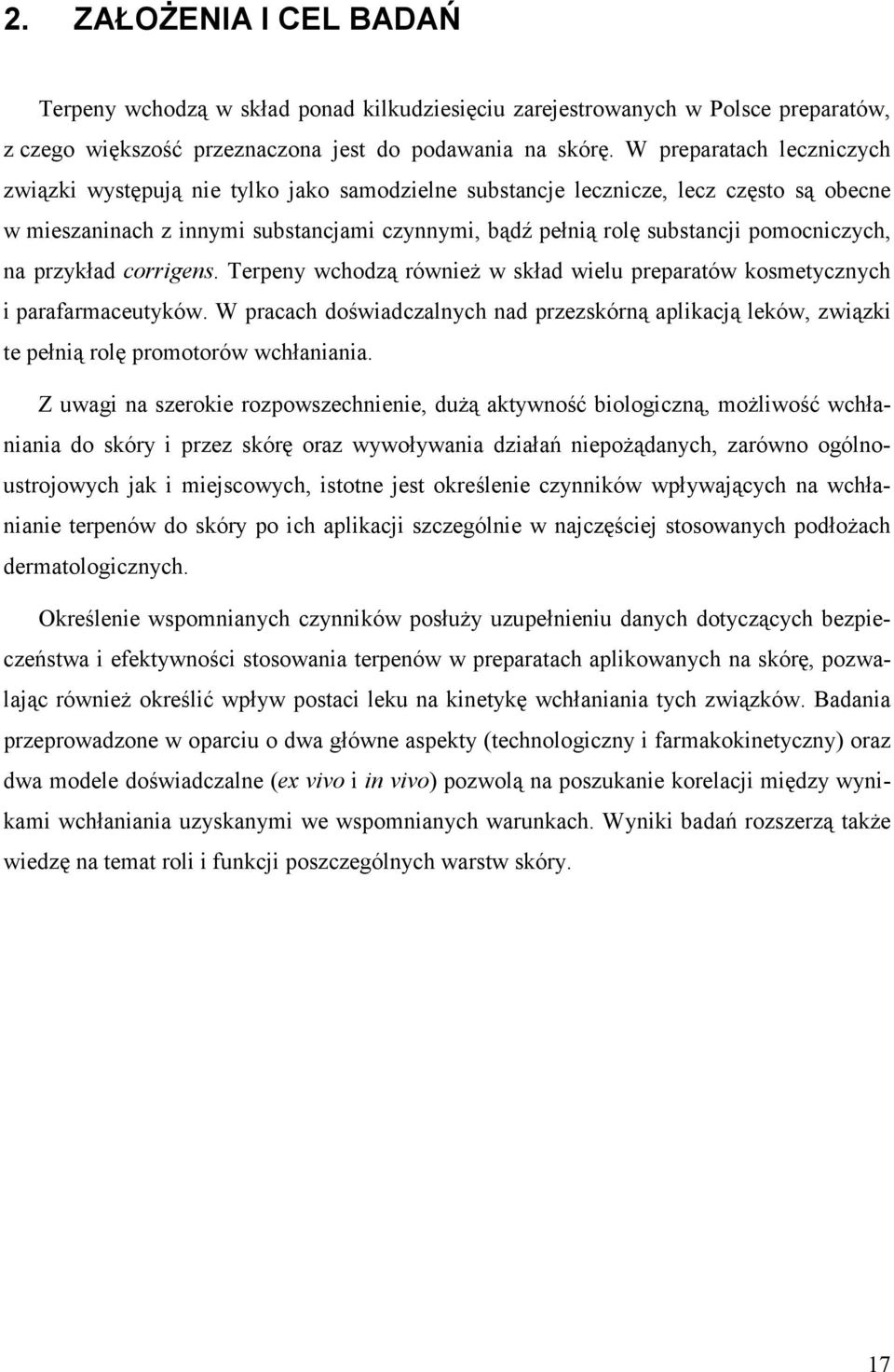 pomocniczych, na przykład corrigens. Terpeny wchodzą również w skład wielu preparatów kosmetycznych i parafarmaceutyków.