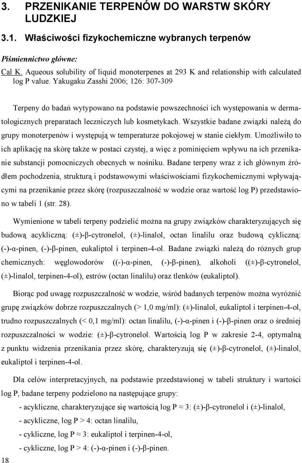 Yakugaku Zasshi 2006; 126: 307-309 Terpeny do badań wytypowano na podstawie powszechności ich występowania w dermatologicznych preparatach leczniczych lub kosmetykach.