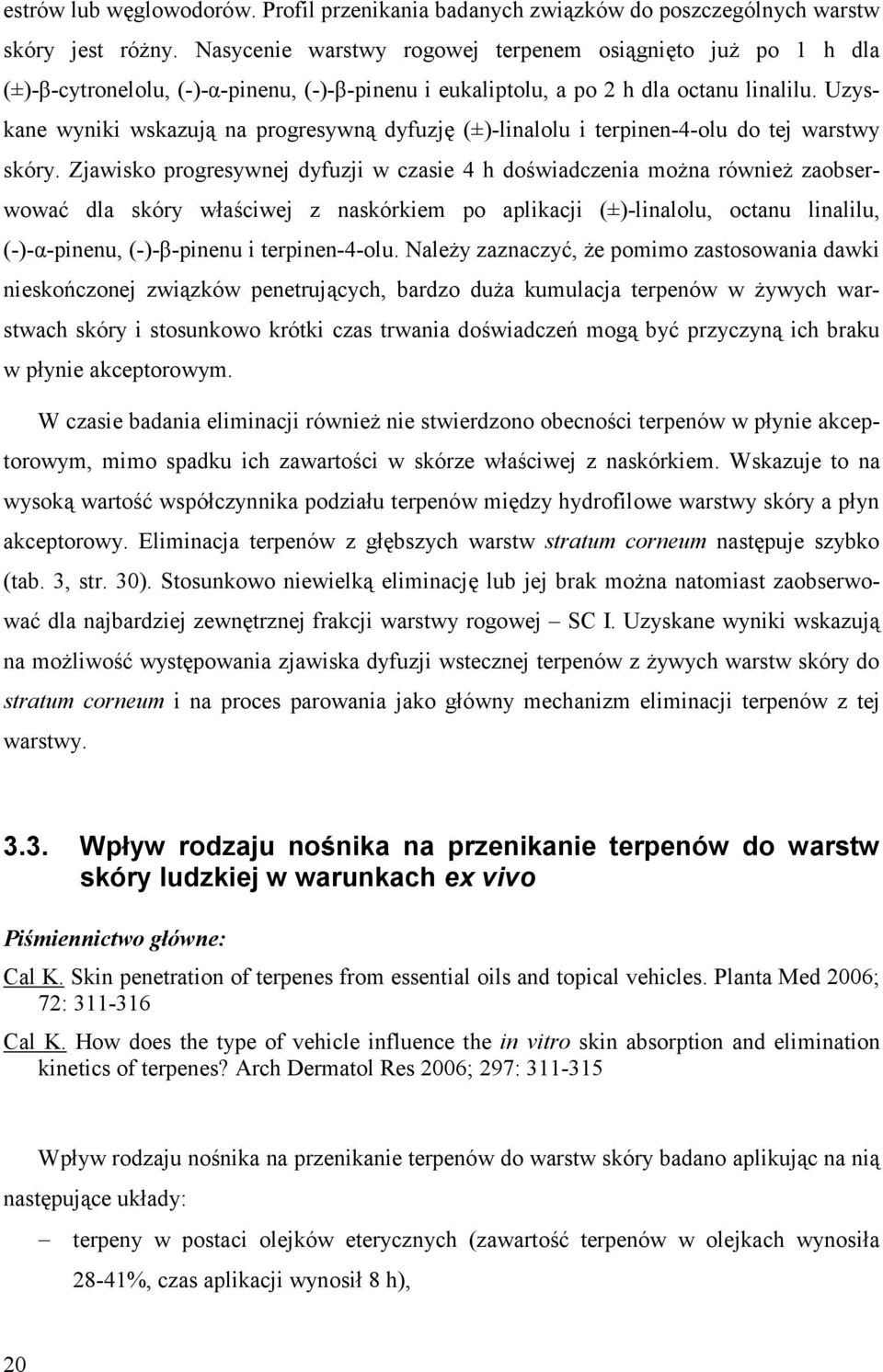 Uzyskane wyniki wskazują na progresywną dyfuzję (±)-linalolu i terpinen-4-olu do tej warstwy skóry.