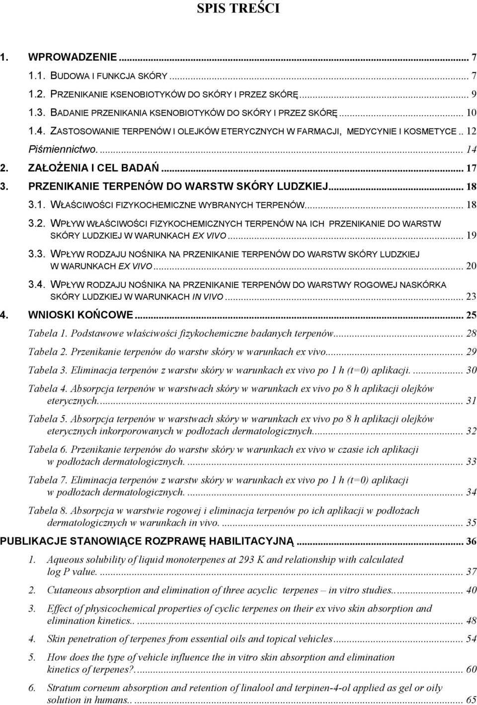 .. 18 3.2. WPŁYW WŁAŚCIWOŚCI FIZYKOCHEMICZNYCH TERPENÓW NA ICH PRZENIKANIE DO WARSTW SKÓRY LUDZKIEJ W WARUNKACH EX VIVO... 19 3.3. WPŁYW RODZAJU NOŚNIKA NA PRZENIKANIE TERPENÓW DO WARSTW SKÓRY LUDZKIEJ W WARUNKACH EX VIVO.