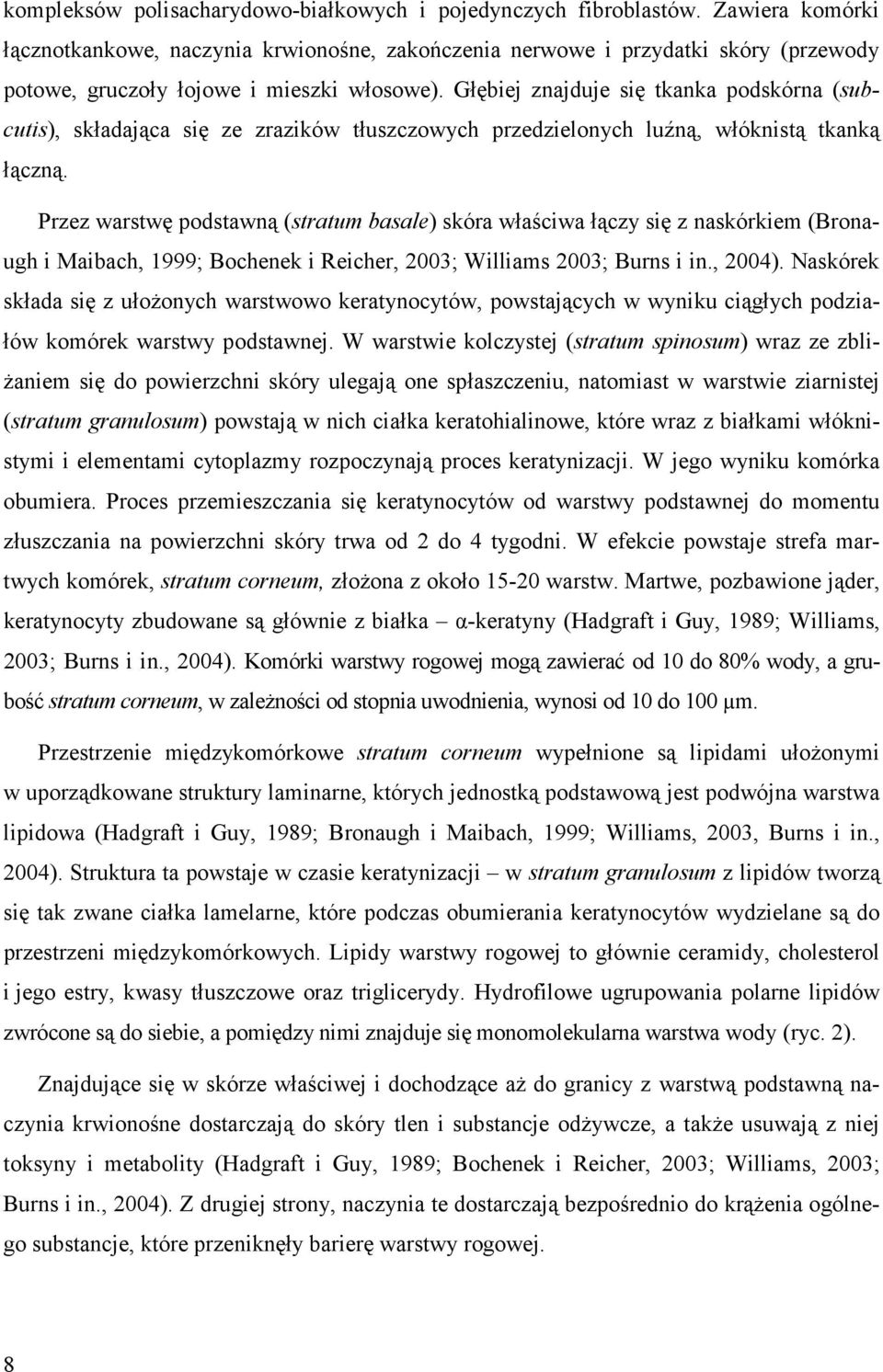 Głębiej znajduje się tkanka podskórna (subcutis), składająca się ze zrazików tłuszczowych przedzielonych luźną, włóknistą tkanką łączną.