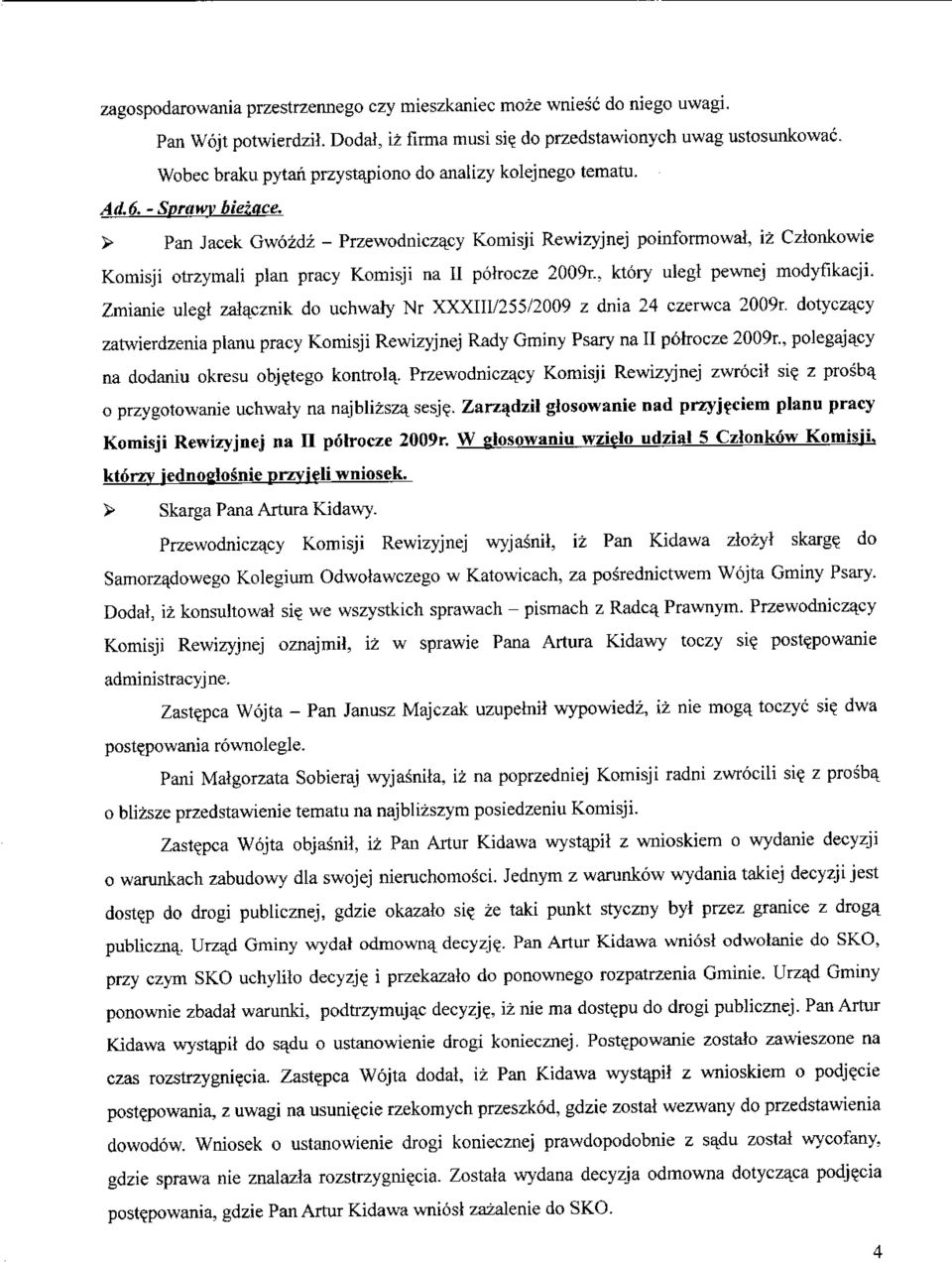 > Pan Jacek Gwozdz - Przewodniczacy Komisji Rewizyjnej poinformowal, iz Czlonkowie Komisji otrzymali plan pracy Komisji na II polrocze 2009r., ktory uiegl pewnej modyfikacji.