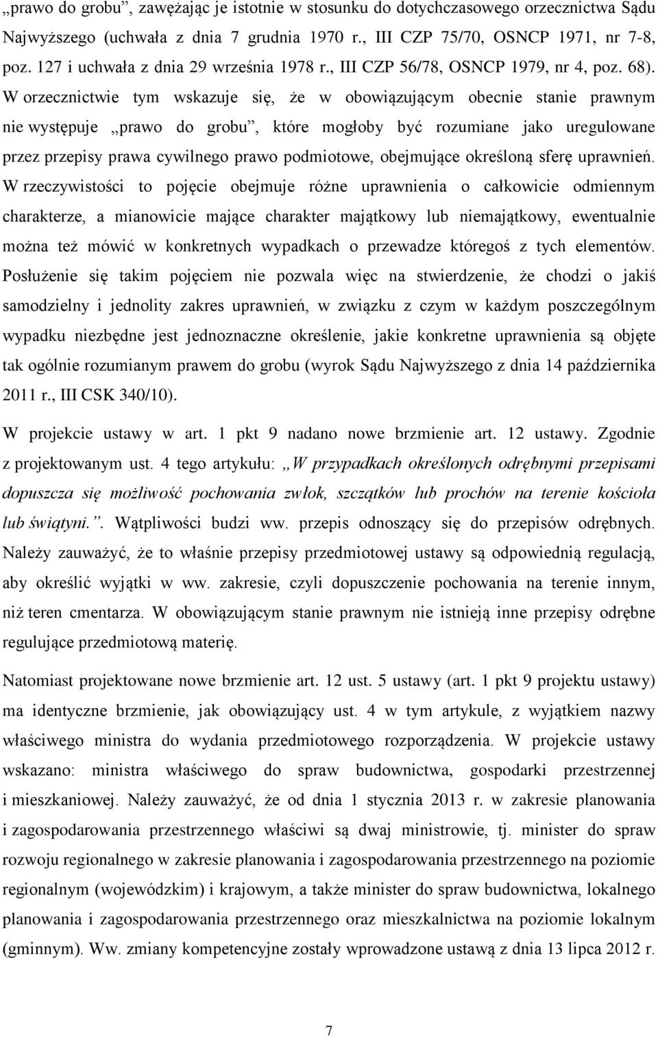 W orzecznictwie tym wskazuje się, że w obowiązującym obecnie stanie prawnym nie występuje prawo do grobu, które mogłoby być rozumiane jako uregulowane przez przepisy prawa cywilnego prawo podmiotowe,