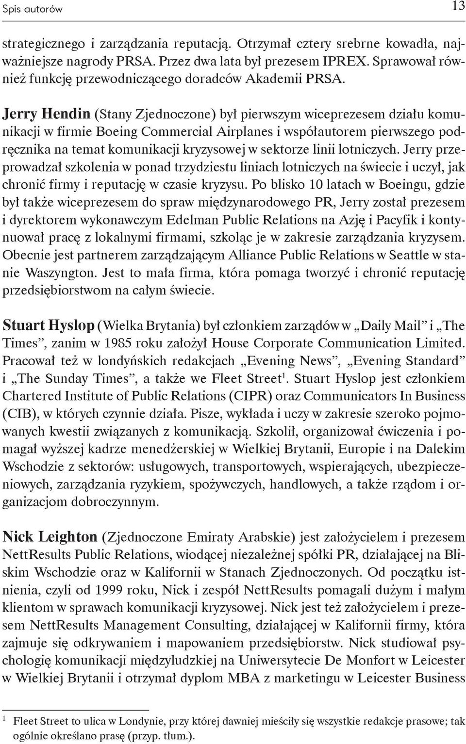 Jerry Hendin (Stany Zjednoczone) był pierwszym wiceprezesem działu komunikacji w firmie Boeing Commercial Airplanes i współautorem pierwszego podręcznika na temat komunikacji kryzysowej w sektorze
