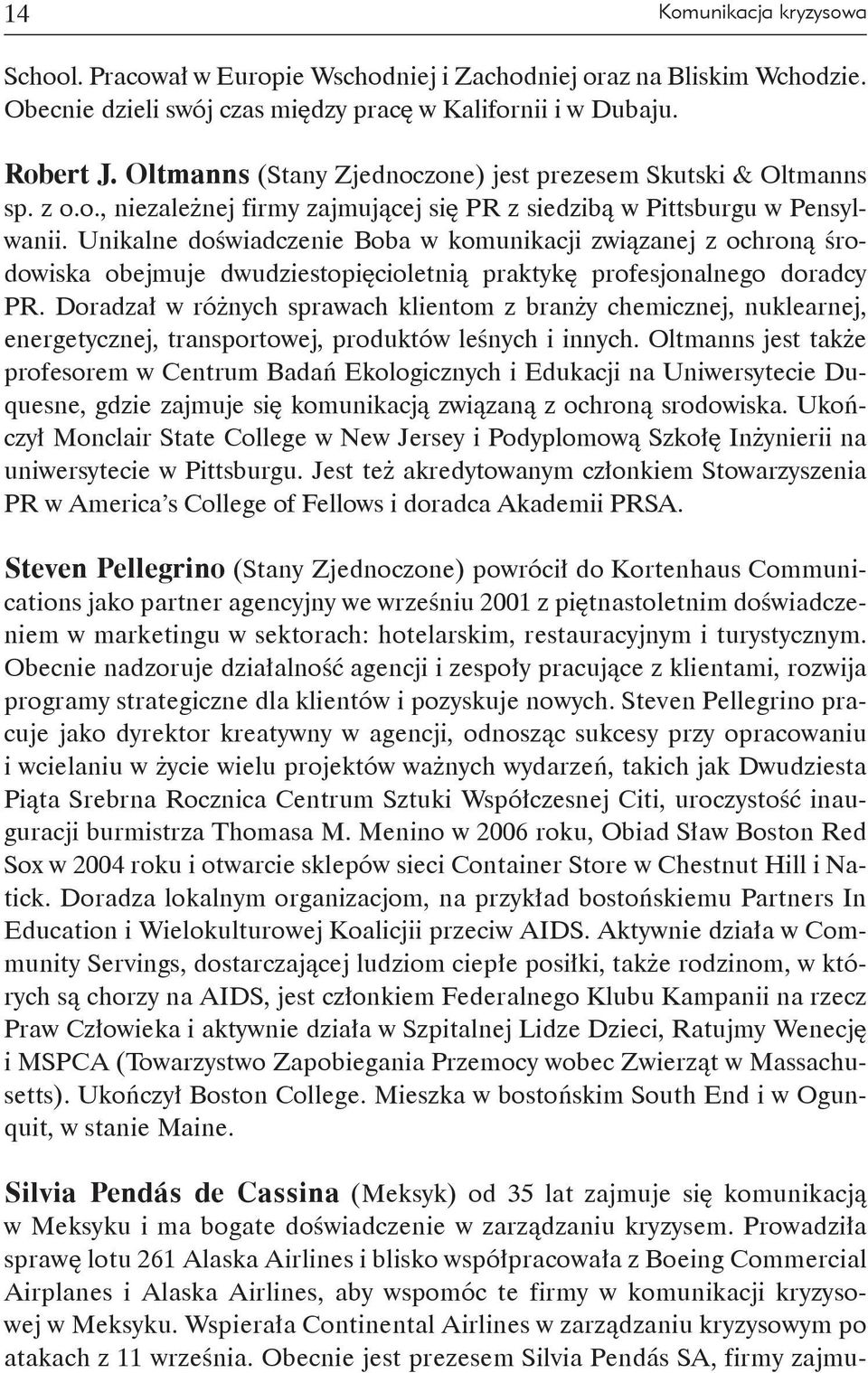 Unikalne doświadczenie Boba w komunikacji związanej z ochroną środowiska obejmuje dwudziestopięcioletnią praktykę profesjonalnego doradcy PR.