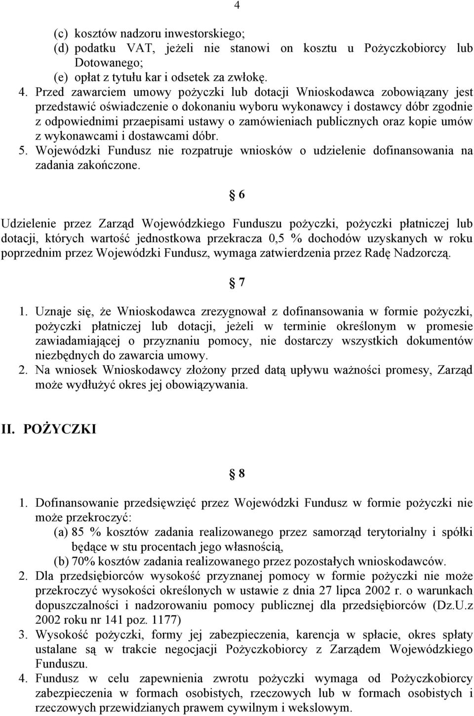 publicznych oraz kopie umów z wykonawcami i dostawcami dóbr. 5. Wojewódzki Fundusz nie rozpatruje wniosków o udzielenie dofinansowania na zadania zakończone.