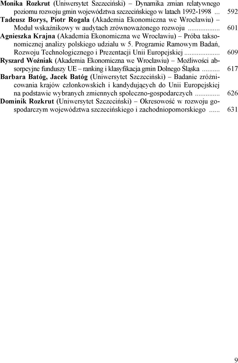 .. 601 Agnieszka Krajna (Akademia Ekonomiczna we Wrocławiu) Próba taksonomicznej analizy polskiego udziału w 5. Programie Ramowym Badań, Rozwoju Technologicznego i Prezentacji Unii Europejskiej.